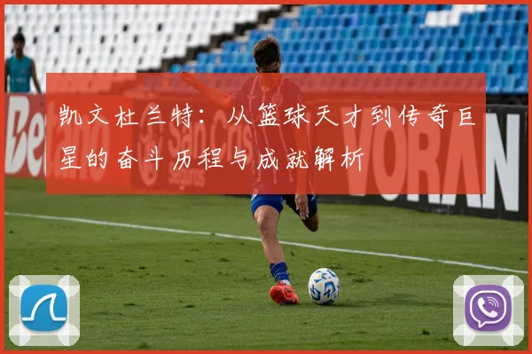 凯文杜兰特：从篮球天才到传奇巨星的奋斗历程与成就解析