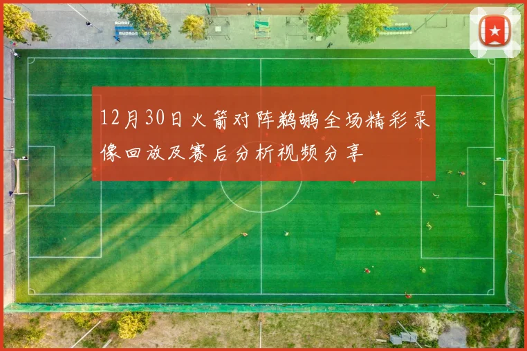 12月30日火箭对阵鹈鹕全场精彩录像回放及赛后分析视频分享